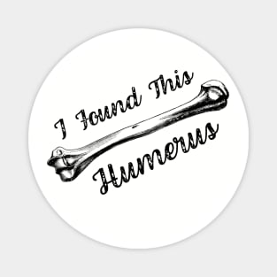 I Found This Humerus Bone Funny Archaeology Pun Magnet